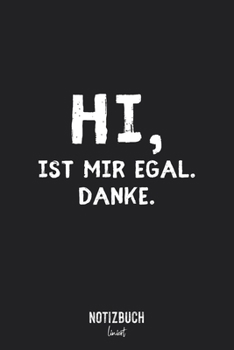 Notizbuch Liniert: Hi, ist mir egal. Danke. - Spruch gleichgültig • Notizheft liniert | 120 Seiten (DIN A5 / 15x22cm) Soft Cover | Lustiges und ... Vokabelheft, Schreibheft (German Edition)