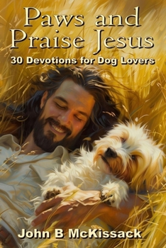 Paws and Praise Jesus: 30 Devotions for Dog Lovers who love Jesus
