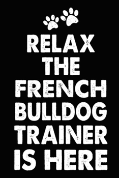 Paperback Relax The French Bulldog Trainer Is Here: French Bulldog Training Log Book gifts. Best Dog Trainer Log Book gifts For Dog Lovers who loves French Bull Book