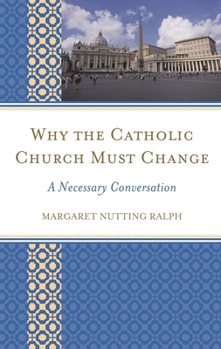 Hardcover Why the Catholic Church Must Change: A Necessary Conversation Book