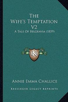 Paperback The Wife's Temptation V2: A Tale Of Belgravia (1859) Book