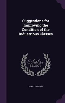 Hardcover Suggestions for Improving the Condition of the Industrious Classes Book