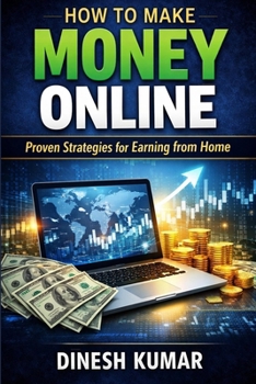 How to Make Money Online for Beginners: A Complete Step-by-Step Guide to Earning Real Income Through Freelancing, YouTube, Affiliate Marketing, Digital Products, and More — No Experience Required