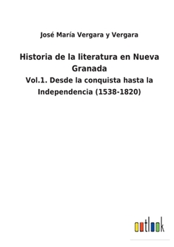 Paperback Historia de la literatura en Nueva Granada: Vol.1. Desde la conquista hasta la Independencia (1538-1820) [Spanish] Book