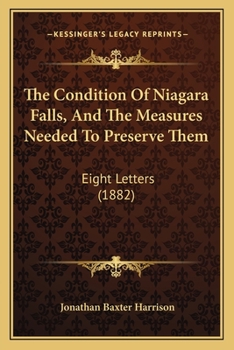 Paperback The Condition Of Niagara Falls, And The Measures Needed To Preserve Them: Eight Letters (1882) Book