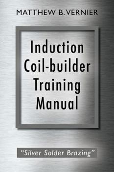 Paperback Induction Coil-builder Training Manual: "Silver Solder Brazing" Book