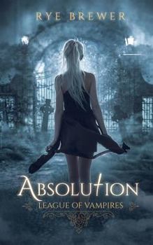 Absolution - Book #3 of the League of Vampires