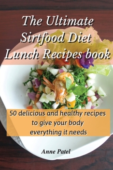 Paperback The Ultimate Sirtfood Diet Lunch Recipes book: 50 delicious and healthy recipes to give your body everything it needs Book