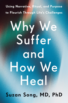 Hardcover Why We Suffer and How We Heal: Using Narrative, Ritual, and Purpose to Flourish Through Life's Challenges Book