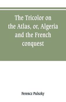 Paperback The Tricolor on the Atlas, or, Algeria and the French conquest Book