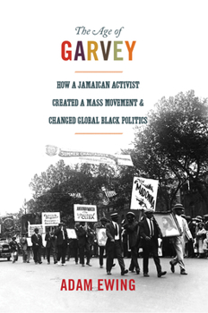 Hardcover The Age of Garvey: How a Jamaican Activist Created a Mass Movement and Changed Global Black Politics Book