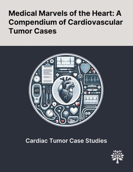 Paperback Medical Marvels of the Heart: A Compendium of Cardiovascular Tumor Cases Book