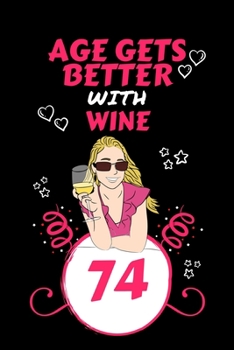Age Gets Better With Wine 74: Perfect Gag Gift For 74 Year Old Wine Drinkers | Blank Lined Notebook Journal | 100 Pages 6 x 9 Format | Office Humour ... Hen Stag Do | Anniversary | Christmas | Xmas