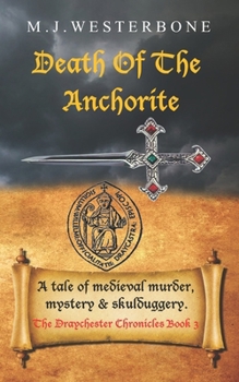 Death Of The Anchorite: Murder and mystery in medieval England (The Draychester Chronicles Book 3 - middle ages crime)