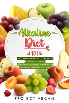Paperback Alkaline Diet 101: The Complete Alkaline Diet Cookbook for Beginners: Lose Weight, Heal Your Body, and Restore Your Health by Achieving P Book
