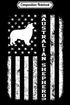 Composition Notebook: Australian Shepherd American Flag Funny Gift  Journal/Notebook Blank Lined Ruled 6x9 100 Pages