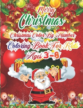 Merry Christmas Christmas Color By Number Coloring Book for kids ages 3-8: The Ultimate Christmas color By Numer Coloring Book For Kids ages 3,4,5,6,7,8,9,10 Toddler- 50 Beautiful Pages To Color By Nu