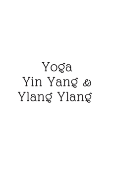 Yoga, Yin Yang, & Ylang Ylang: (White Blank Lined Journal)