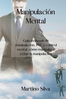 Paperback Manipulaci?n Mental: Advanced guide to manipulation, NLP and mind control, how to manipulate and avoid manipulation.(SPANISH EDITION). [Spanish] Book