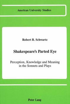 Hardcover Shakespeare's Parted Eye: Perception, Knowledge and Meaning in the Sonnets and Plays Book