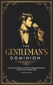 Hardcover The Gentleman's Dominion: A Foundational Guide to Professional and Social Etiquette Book
