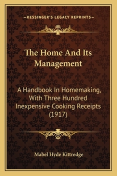The Home and Its Management: A Handbook in Homemaking, With Three Hundred Inexpensive Cooking Receipts
