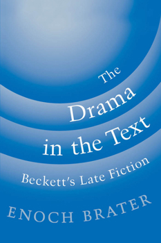 Hardcover The Drama in the Text: Beckett's Late Fiction Book