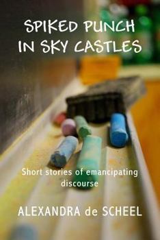 Paperback Spiked Punch and Sky Castles: A Collection of Short Stories of Emancipating Discourse Book