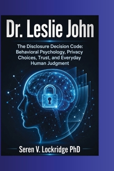 Paperback Dr. Leslie John: The Disclosure Decision Code: Behavioral Psychology, Privacy Choices, Trust, and Everyday Human Judgment Book