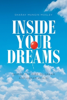 Paperback Inside Your Dreams: Inspire the Fire to Dream and Dream Again! Book