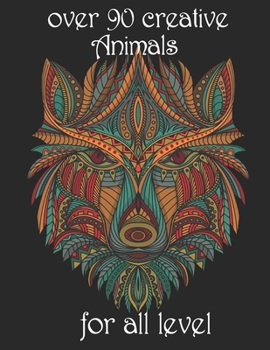over 90 creative Animals for all level: Adult Coloring Book with Designs Animals, Mandalas, Flowers Portraits and Stress Relieving