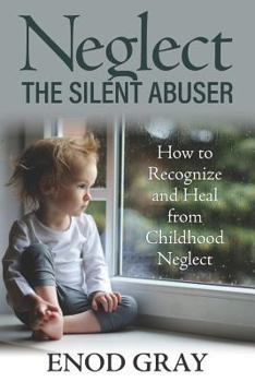 Paperback Neglect-The Silent Abuser: How to Recognize and Heal from Childhood Neglect Book