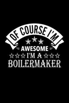 Paperback Of Course I'm Awesome I'm A Boilermaker: Lined Journal, 120 Pages, 6x9 Sizes, Funny Boilermaker Notebook Gift For Boilermakers Book