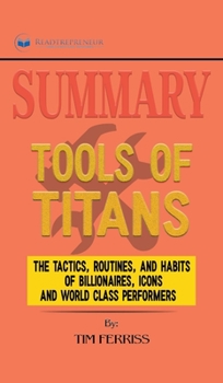 Summary of Tools of Titans: The Tactics, Routines, and Habits of Billionaires, Icons, and World-Class Performers by Timothy Ferriss