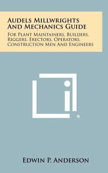 Hardcover Audels Millwrights And Mechanics Guide: For Plant Maintainers, Builders, Riggers, Erectors, Operators, Construction Men And Engineers Book