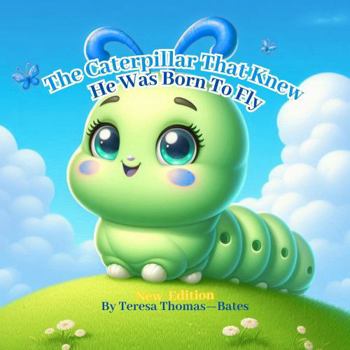 Paperback The Caterpillar That Knew He Was Born To Fly (Teresa Bates) Book