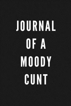 Journal OF A Moody Cunt: Funny Gift for Coworkers & Friends | Blank Work Journal to write in with Sarcastic Office Humour Quote for Women & Men ... Secret Santa, Birthday, Retirement or Leaving