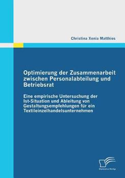 Paperback Optimierung der Zusammenarbeit zwischen Personalabteilung und Betriebsrat: Eine empirische Untersuchung der Ist-Situation und Ableitung von Gestaltung [German] Book