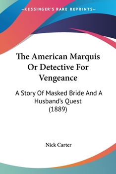 Paperback The American Marquis Or Detective For Vengeance: A Story Of Masked Bride And A Husband's Quest (1889) Book