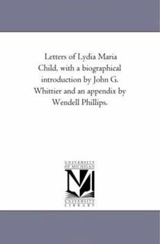 Paperback Letters of Lydia Maria Child, With A Biographical introduction by John G. Whittier and An Appendix by Wendell Phillips. Book