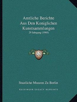 Paperback Amtliche Berichte Aus Den Koniglichen Kunstsammlungen: 29 Jahrgang (1908) [German] Book