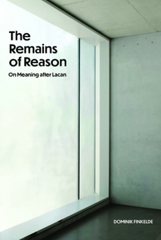 Hardcover The Remains of Reason: On Meaning After Lacan Book