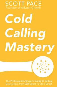 Paperback Cold Calling Mastery: The Professional Advisor's Guide to Selling Everywhere from Wall Street to Main Street Book