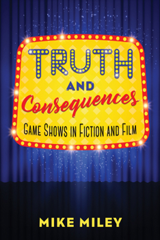 Paperback Truth and Consequences: Game Shows in Fiction and Film Book