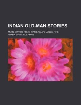 Indian Old-Man Stories; More Sparks from War Eagle's Lodge-Fire