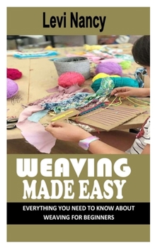 Paperback Weaving Made Easy: Everything You Need To Know About Weaving For Beginners Book