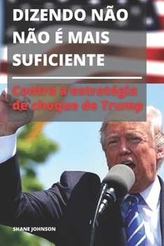 Dizendo N?o N?o ? Mais Suficiente: Contra a estrat?gia de choque de Trump