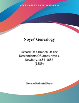 Noyes' Genealogy. Record Of A Branch Of The Descendants Of Rev. James Noyes, Newbury, 1634-1656