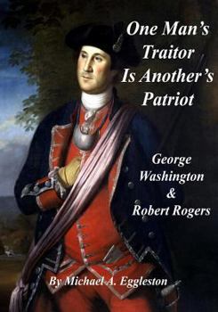 Paperback One Man's Traitor is Another's Patriot: George Washington and Robert Rogers Book