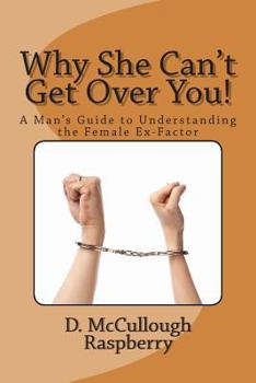 Paperback Why She Can't Get Over YOU!: A Man's Guide to Understanding the Female Ex-Factor! Book